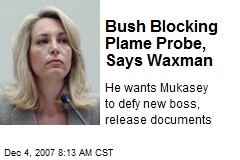Bush Blocking Plame Probe, Says Waxman