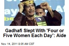 Gadhafi Slept With &#39;Four or Five Women Each Day&#39;: Aide