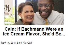 Herman Cain: If Michele Bachmann Were an Ice Cream Flavor, She'd Be 'Tutti-Frutti'