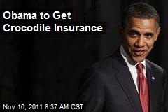 Obama to Get Crocodile Insurance