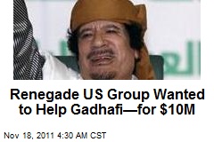 US Renegade Group Sought $10M to Aid Gadhafi