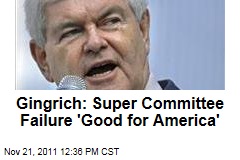 Newt Gingrich: Super Committee Failure 'Good for America'