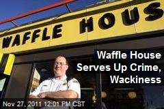 Waffle House Serves Up Crime, Wackiness