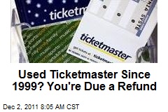 Used Ticketmaster Since 1999? You&#39;re Due a Refund