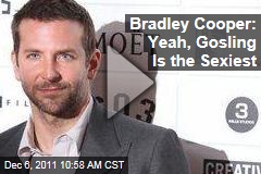 Even Bradley Cooper Thinks Ryan Gosling Is the Sexiest Man Alive