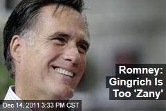 Mitt Romney Says Newt Gingrich Is Too 'Zany' to Be President