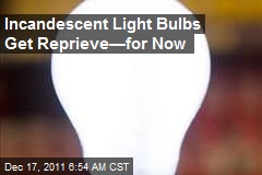 Incandescent Light Bulbs Get Reprieve&mdash;for Now