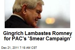 Gingrich Lambastes Romney for PAC&#39;s &#39;Smear Campaign&#39;