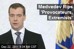 Medvedev Rips &#39;Provocateurs, Extremists&#39;