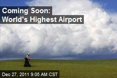 Coming Soon: World&#39;s Highest Airport