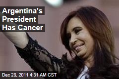 Argentina's President Cristina Fernandez Kirchner Has Cancer