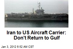 Iran to US Aircraft Carrier: Don&#39;t Return to Gulf