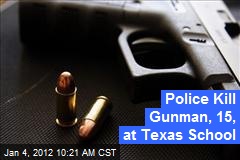 Police Kill Gunman, 15, at Texas School