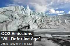 CO2 Emissions &#39;Will Defer Ice Age&#39;