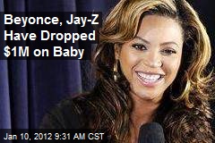 Beyonce, Jay-Z Have Dropped $1M on Baby