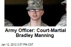 Officer Calls for Court-Martial in Bradley Manning WikiLeaks Case