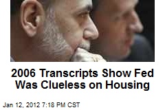 2006 Transcripts Show Fed Was Clueless on Housing