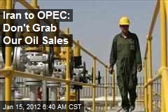Iran to OPEC: Don&#39;t Grab Our Oil Sales