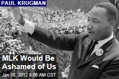 Martin Luther King, Jr., Would Be Ashamed of Us: Paul Krugman