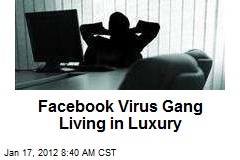 Facebook Virus Gang Living in Luxury