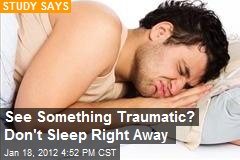 See Something Traumatic? Don&#39;t Sleep Right Away