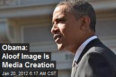 Obama: Aloof Image Is Media Creation