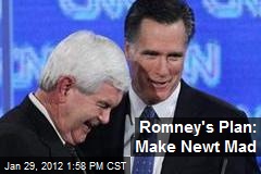 Romney&#39;s Plan: Make Newt Mad
