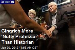 Gingrich More &#39;Nutty Professor&#39; Than Historian