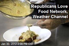 Republicans Love Food Network, Weather Channel