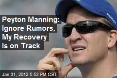 Peyton Manning: Ignore Rumors, My Recovery Is on Track