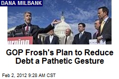 GOP Frosh&#39;s Plan to Reduce Debt a Pathetic Gesture