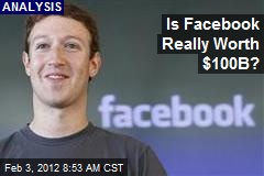Is Facebook Really Worth $100B?