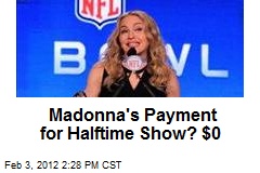 Madonna&#39;s Payment for Halftime Show? $0