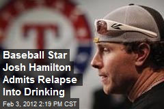 Baseball Star Josh Hamilton Admits Relapse Into Drinking