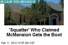 &#39;Squatter&#39; Who Claimed McMansion Gets the Boot