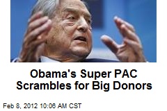 Obama&#39;s Super PAC Scrambles for Big Donors
