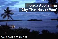 Florida Abolishing &#39;City That Never Was&#39;