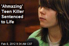 &#39;Ahmazing&#39; Teen Killer Sentenced to Life