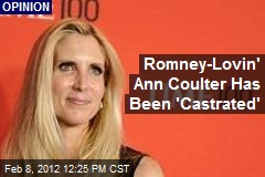 Romney-Lovin&#39; Ann Coulter Has Been &#39;Castrated&#39;