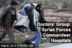 Doctors&#39; Group: Syrian Forces Commandeer Hospitals