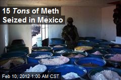 15 Tons of Meth Seized in Mexico