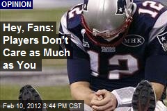 Hey, Fans: Players Don&#39;t Care as Much as You