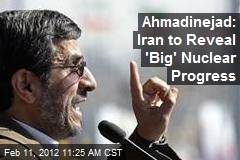 Ahmadinejad: Iran to Reveal &#39;Big&#39; Nuclear Progress