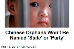 Chinese Orphans Won&#39;t Be Named &#39;State&#39; or &#39;Party&#39;