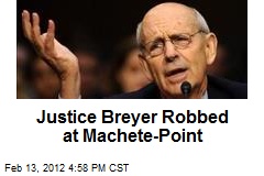 Justice Breyer Robbed at Machete-Point