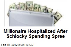 Millionaire Hospitalized After Schlocky Spending Spree