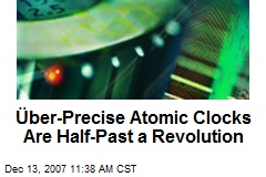 &Uuml;ber-Precise Atomic Clocks Are Half-Past a Revolution