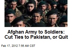 Afghan Army to Soldiers: Cut Ties to Pakistan, or Quit