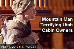 Mountain Man Terrifying Utah Cabin Owners