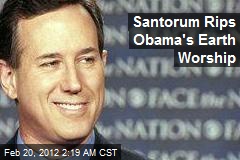 Santorum Rips Obama&#39;s Earth Worship